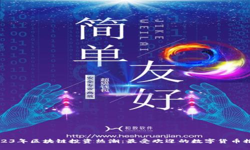 2023年区块链投资热潮:最受欢迎的数字货币推荐