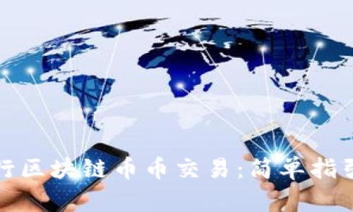 优质如何进行区块链币币交易:简单指引与实用技巧