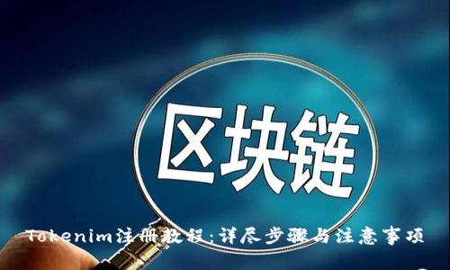 Tokenim注册教程:详尽步骤与注意事项