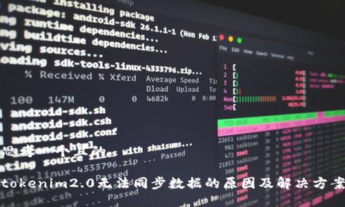 思考一个且的
tokenim2.0无法同步数据的原因及解决方案