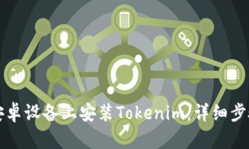 如何在安卓设备上安装Tokenim:详细步骤与指南