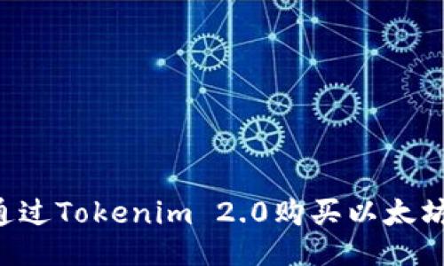 优质如何通过Tokenim 2.0购买以太坊:全面指南