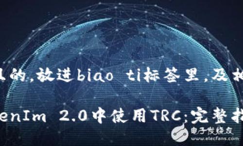 思考一个且的,放进biao ti标签里,及相关关键词:
如何在TokenIm 2.0中使用TRC:完整指南