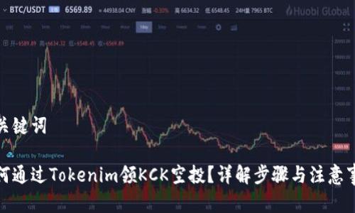 和关键词
如何通过Tokenim领KCK空投?详解步骤与注意事项