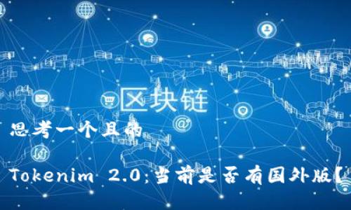 思考一个且的
Tokenim 2.0:当前是否有国外版?