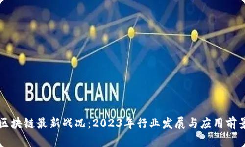 中国区块链最新战况:2023年行业发展与应用前景分析