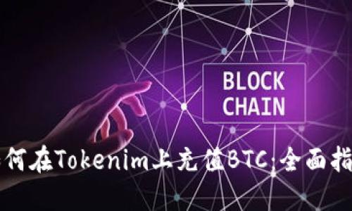 如何在Tokenim上充值BTC:全面指南