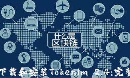 如何下载和安装Tokenim 2.4:完整指南