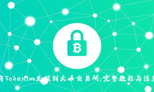 如何将Tokenim充值到火币交易所:完整教程与注意事项