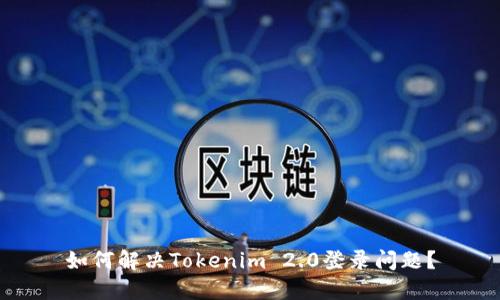 如何解决Tokenim 2.0登录问题?