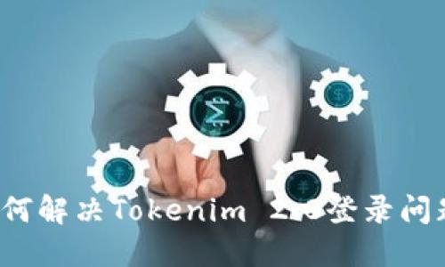 如何解决Tokenim 2.0登录问题?