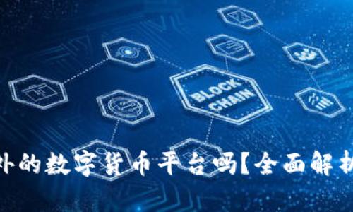 Tokenim是国外的数字货币平台吗?全面解析其来源与特点