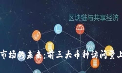 区块链市场的未来:前三大币种访问量上升分析
