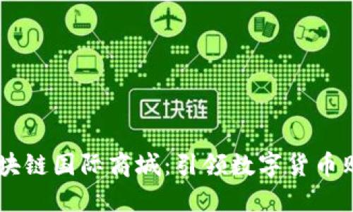 币宝VR区块链国际商城:引领数字货币购物新时代