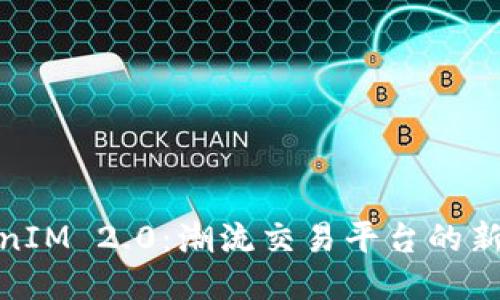 TokenIM 2.0:潮流交易平台的新时代
