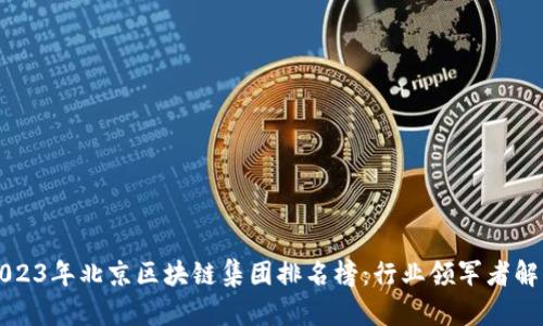 2023年北京区块链集团排名榜:行业领军者解析
