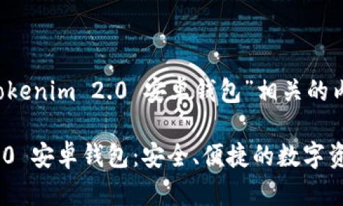 以下是与“Tokenim 2.0 安卓钱包”相关的内容:
Tokenim 2.0 安卓钱包:安全、便捷的数字资产管理工具