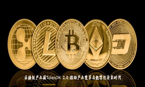 区块链产业园TokenIM 2.0:推动产业变革与数字经济新时代
