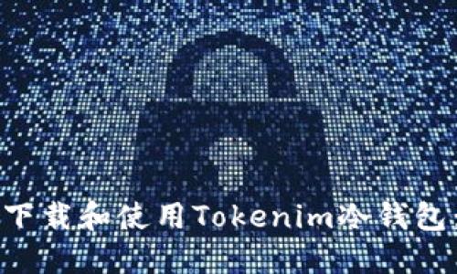 如何安全下载和使用Tokenim冷钱包:全面指南