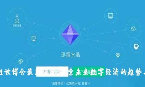 区块链世博会最新消息:探索未来数字经济的趋势与机遇