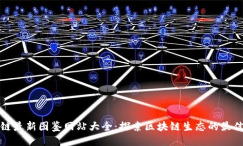 优质
区块链最新图鉴网站大全:探索区块链生态的最佳资源