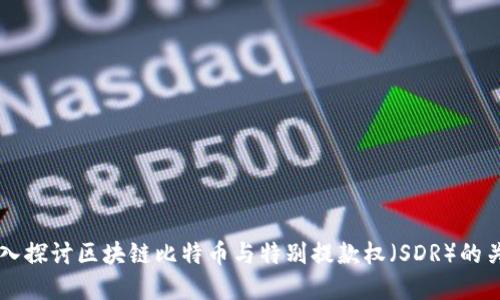 深入探讨区块链比特币与特别提款权(SDR)的关系