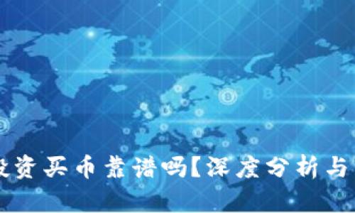 区块链投资买币靠谱吗?深度分析与用户指南