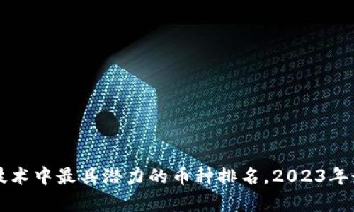 区块链技术中最具潜力的币种排名,2023年最新榜单