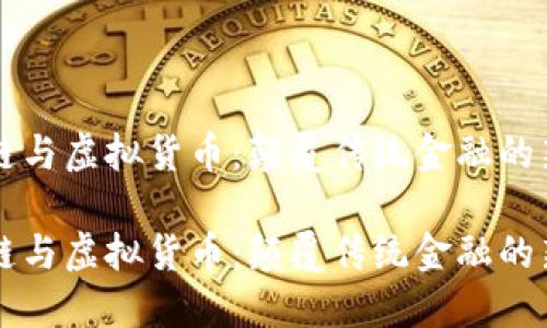 区块链与虚拟货币:颠覆传统金融的新利器
区块链与虚拟货币:颠覆传统金融的新利器