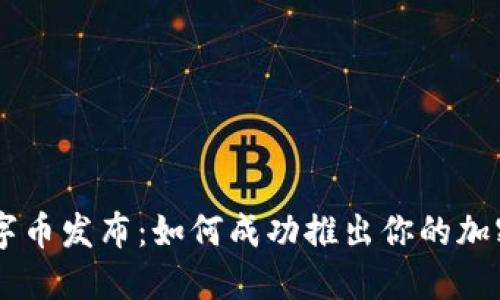 区块链数字币发布:如何成功推出你的加密货币项目