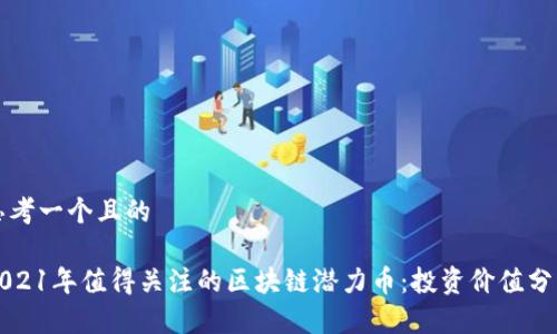 思考一个且的
2021年值得关注的区块链潜力币:投资价值分析