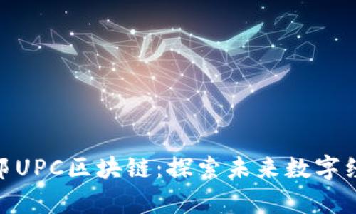 最新乌托邦UPC区块链:探索未来数字经济的先锋