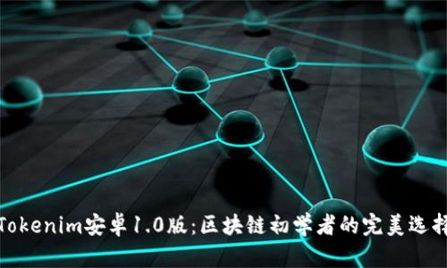 Tokenim安卓1.0版:区块链初学者的完美选择