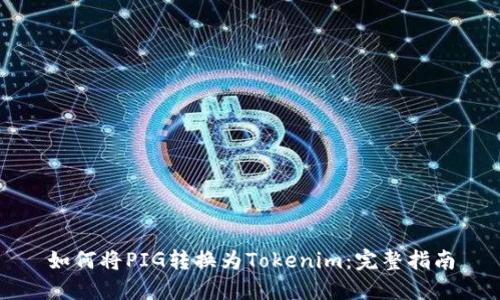 如何将PIG转换为Tokenim:完整指南