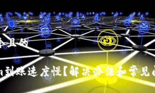 思考一个且的
Tokenim到账速度慢?解决办法和常见问题解析