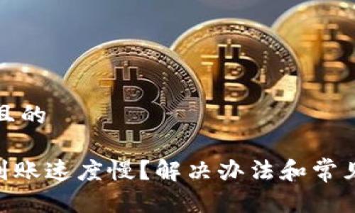 思考一个且的
Tokenim到账速度慢?解决办法和常见问题解析