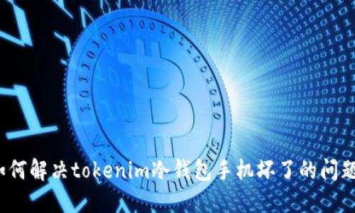 如何解决tokenim冷钱包手机坏了的问题?