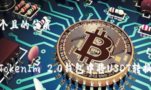 思考一个且的优质
优质
如何在TokenIm 2.0钱包中将USDT转换为ETH?