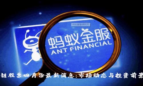 区块链股票四月份最新消息:市场动态与投资前景分析