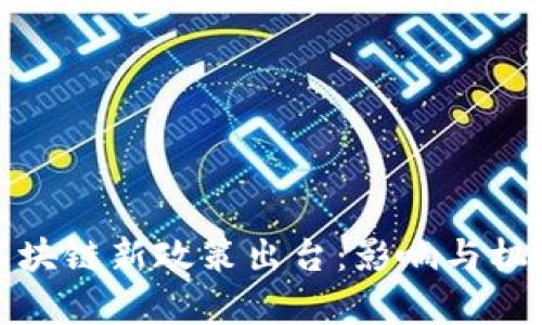 最新区块链新政策出台:影响与机遇分析