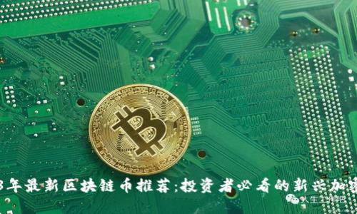 2023年最新区块链币推荐:投资者必看的新兴加密货币