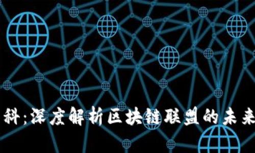 币闻百科:深度解析区块链联盟的未来与发展