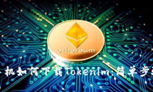 思考
安卓手机如何下载Tokenim:简单步骤指南