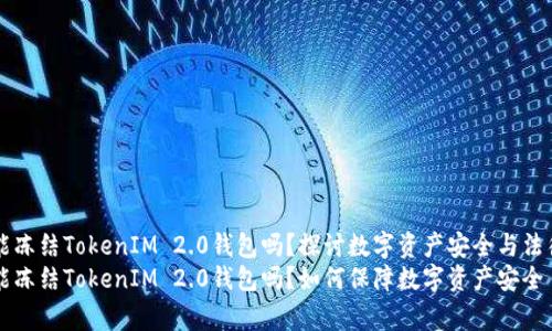 警察能冻结TokenIM 2.0钱包吗?探讨数字资产安全与法律关系
警察能冻结TokenIM 2.0钱包吗?如何保障数字资产安全