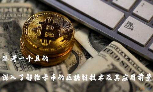 思考一个且的
深入了解维卡币的区块链技术及其应用前景