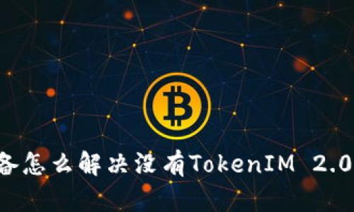 苹果设备怎么解决没有TokenIM 2.0的问题?