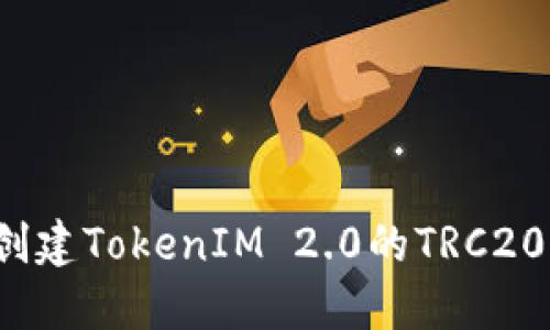 如何创建TokenIM 2.0的TRC20代币?