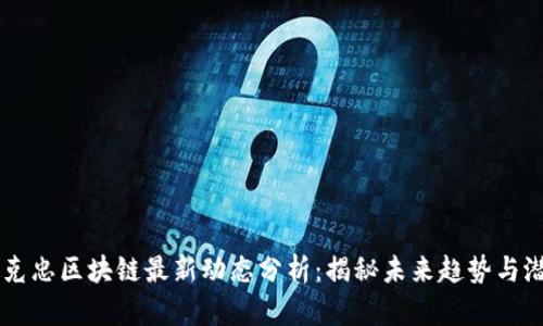 吴克忠区块链最新动态分析:揭秘未来趋势与潜力