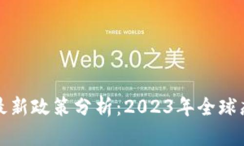 比特币区块链最新政策分析:2023年全球态势与发展趋势