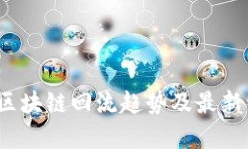 2023年区块链回流趋势及最新资讯解析